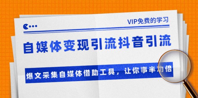 准哥自媒体变现引流抖音引流+爆文采集自媒体借助工具，让你事半功倍（附素材）-电脑资源自留地