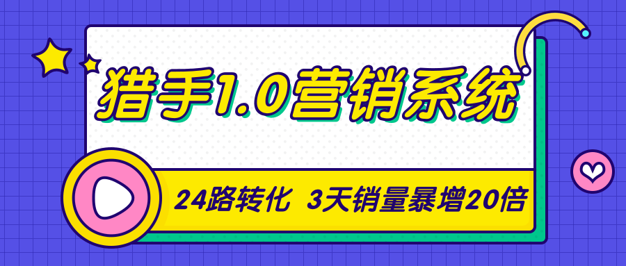 猎手1.0营销系统，从0到1，营销实战课，24路转化秘诀3天销量暴增20倍-电脑资源自留地