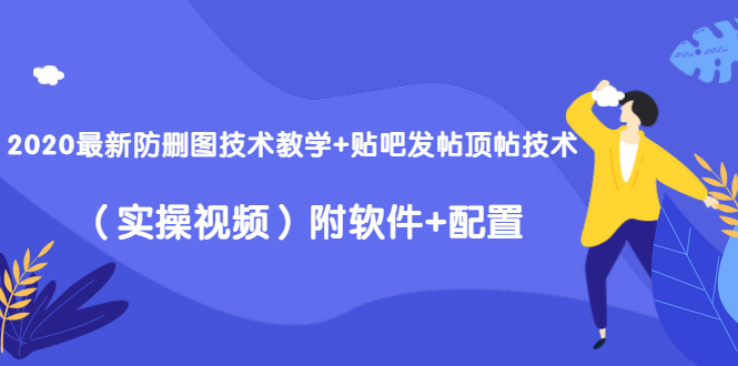 2020最新防删图技术教学+贴吧发帖顶帖技术（实操视频）附软件+配置-电脑资源自留地