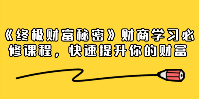 《终极财富秘密》财商学习必修课程，快速提升你的财富（18节视频课）-电脑资源自留地