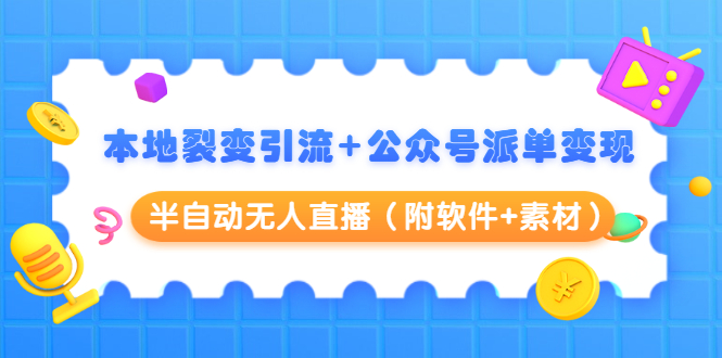 本地裂变引流+公众号派单变现+半自动无人直播（附软件+素材）-电脑资源自留地