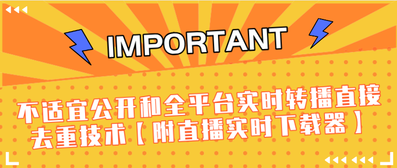 J总9月抖音最新课程：不适宜公开和全平台实时转播直接去重技术【附直播实时下载器】-电脑资源自留地