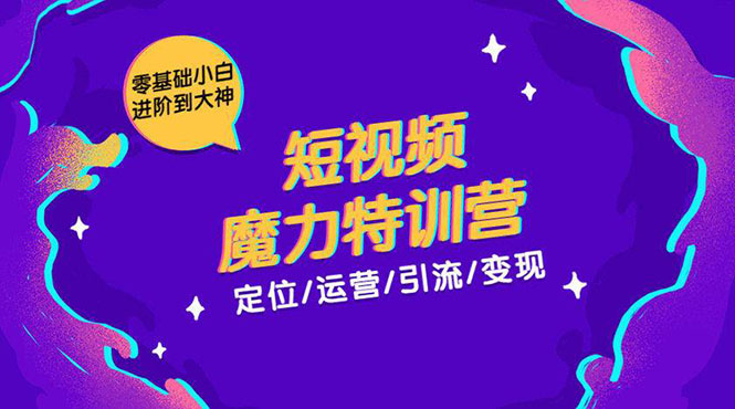 零基础小白进阶到大神《短视频魔力特训营》定位-运营-引流-变现-电脑资源自留地