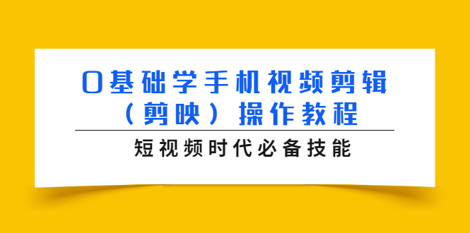 0基础学手机视频剪辑（剪映）操作教程，短视频时代必备技能-电脑资源自留地