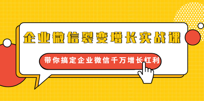 企业微信裂变增长实战课：带你搞定企业微信千万增长红利，新流量-新玩法-电脑资源自留地