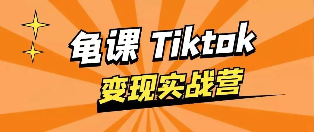 龟课·TikTok变现实战训练营线上第1期，多种变现模式，轻松赚美刀-电脑资源自留地