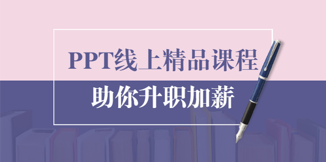 PPT线上精品课程：总结报告制作质量提升300% 助你升职加薪的「年终总结」-电脑资源自留地