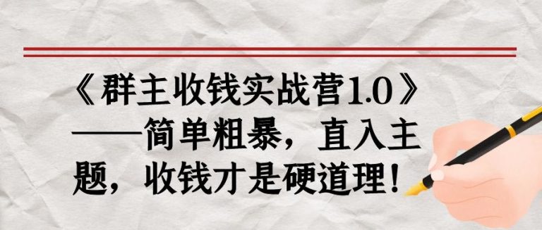 《群主收钱实战营1.0》——简单粗暴，直入主题，收钱才是硬道理-电脑资源自留地