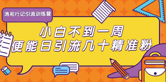 清和行记引流训练营：小白不到一周便能日引流几十精准粉-电脑资源自留地