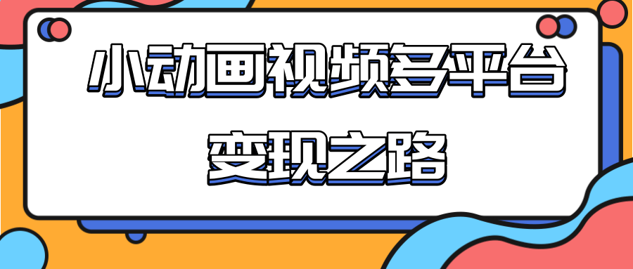 从快手小游戏到多平台多种形式变现，开启小动画推广变现之路-电脑资源自留地