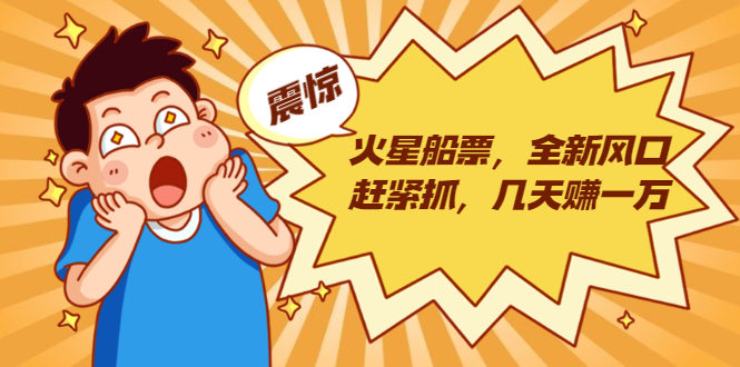 火星船票，全新风口赶紧抓，几天赚一万+摆地摊卖尾货月入一万（5个项目）-电脑资源自留地