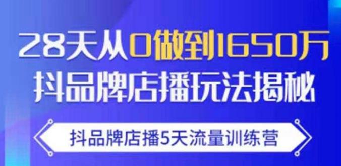 抖品牌店播·5天流量训练营：28天从0做到1650万，抖品牌店播玩法-电脑资源自留地