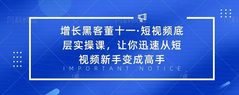 增长黑客董十一·短视频底层实操课，从短视频新手变成高手-电脑资源自留地
