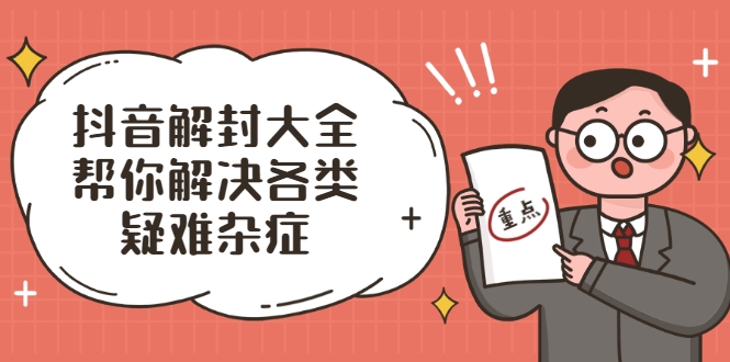 抖音解封大全，帮你解决各类疑难杂症（封禁话术和模板）-电脑资源自留地