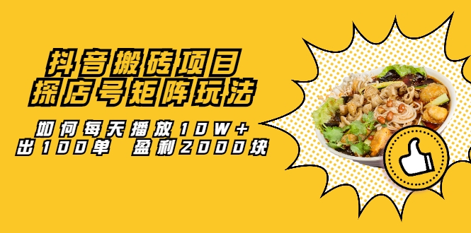 抖音搬砖项目：探店号矩阵玩法，如何每天播放10W+出100单 盈利2000块-电脑资源自留地