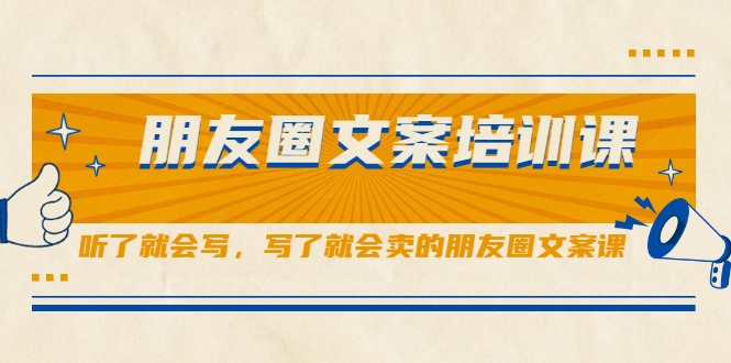 朋友圈文案培训课，听了就会写，写了就会卖的朋友圈文案课-电脑资源自留地