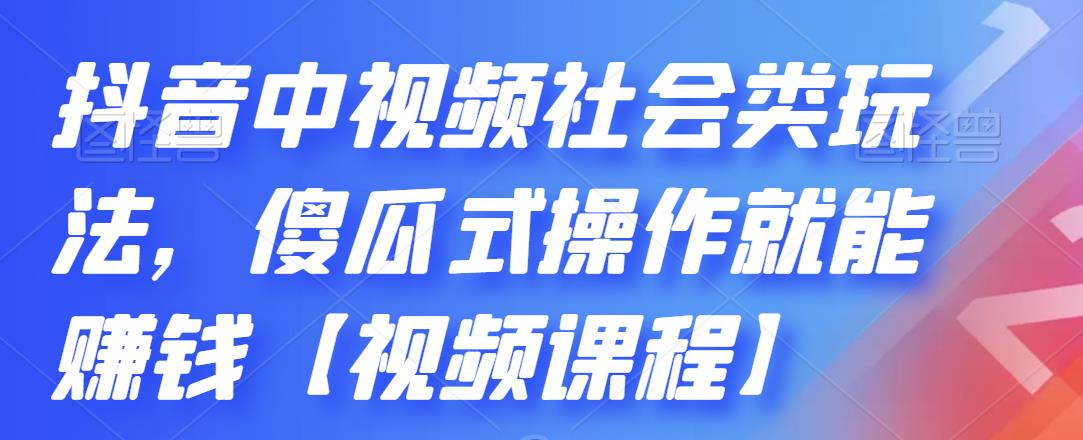 抖音中视频社会类玩法，傻瓜式操作就能赚钱【视频课程】-电脑资源自留地