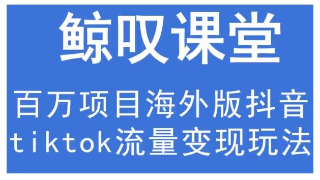 鲸叹号·海外TIKTOK训练营，百万项目海外版抖音tiktok流量变现玩法-电脑资源自留地