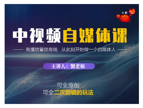 蟹老板·中视频自媒体训练课，可全原创可全二次剪辑的玩法，有播放量就有钱-电脑资源自留地