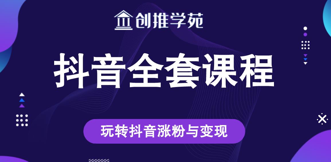 创推学苑抖音赚钱全套课程，玩转抖音涨粉与变现-电脑资源自留地