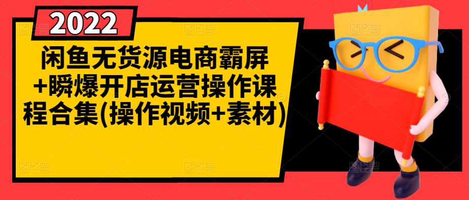 闲鱼无货源电商霸屏+瞬爆开店运营操作课程合集(操作视频+素材)-电脑资源自留地
