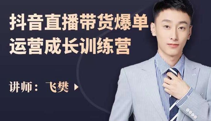 飞樊：抖音直播带货爆单运营成长训练营，手把手教你玩转直播带货-电脑资源自留地
