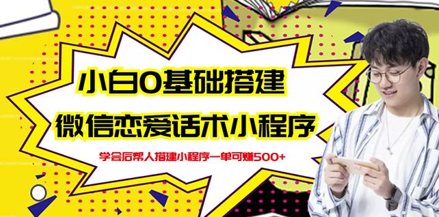 新手0基础搭建微信恋爱话术小程序，一单赚几百【视频教程+小程序源码】-电脑资源自留地