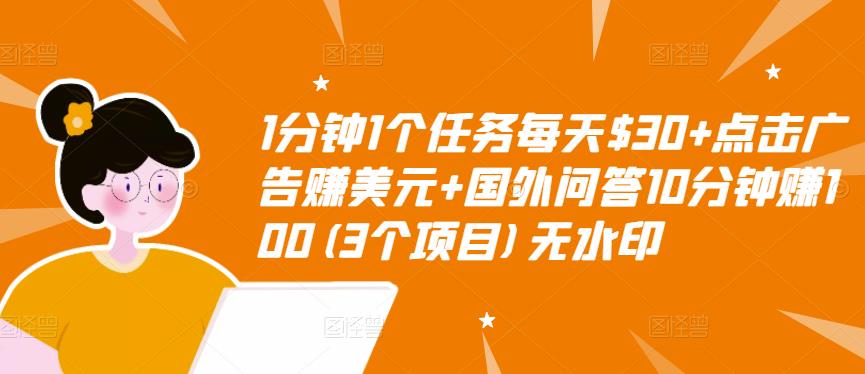 1分钟1个任务每天$30+点击广告赚美元+国外问答10分钟赚100(3个项目)无水印-电脑资源自留地
