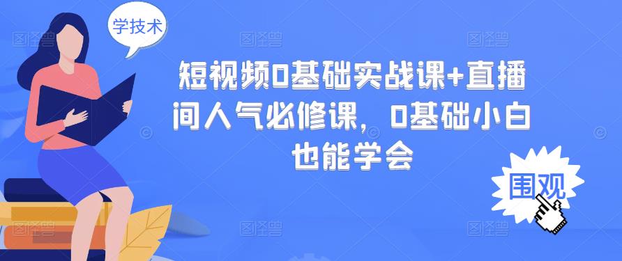 短视频0基础实战课+直播间人气必修课，0基础小白也能学会-电脑资源自留地