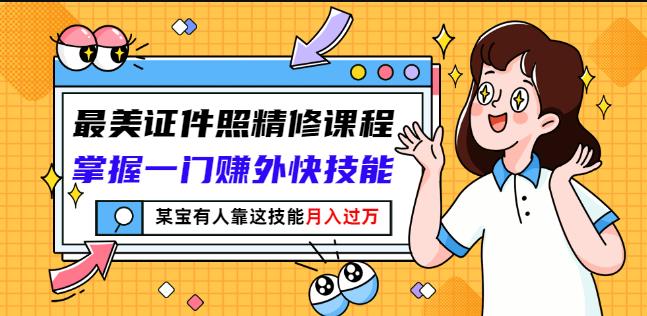 最美证件照精修课程：掌握一门赚外快技能，某宝有人靠这技能月入过万-电脑资源自留地