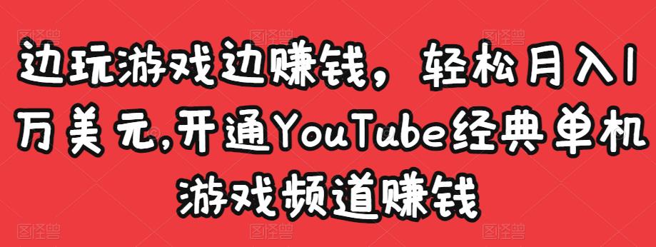 边玩游戏边赚钱，轻松月入1万美元，开通YouTube经典单机游戏频道赚钱-电脑资源自留地