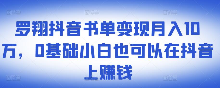 ​罗翔抖音书单变现月入10万，0基础小白也可以在抖音上赚钱-电脑资源自留地