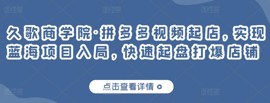 久歌商学院·拼多多视频起店，实现蓝海项目入局，快速起盘打爆店铺-电脑资源自留地