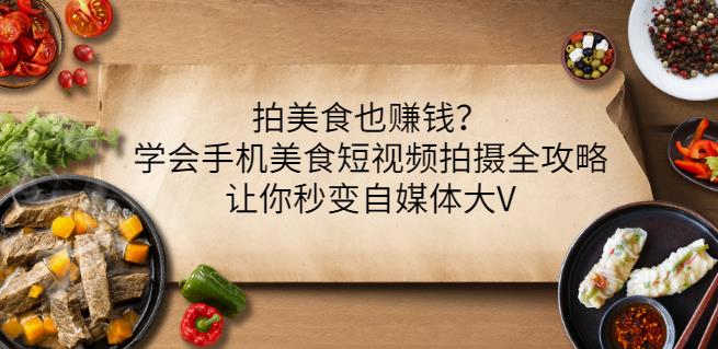 拍美食也赚钱？学会手机美食短视频拍摄全攻略，让你秒变自媒体大V-电脑资源自留地