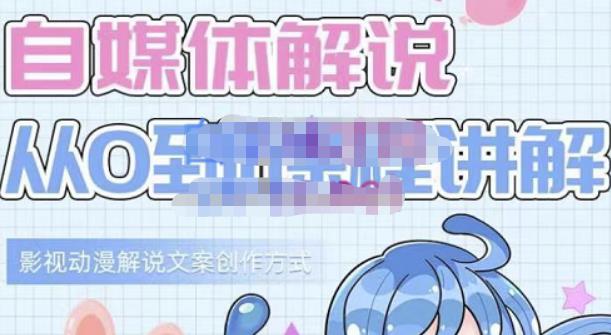 小图图·自媒体解说从0到1课程详解，影视动漫解说文案创作方式-电脑资源自留地