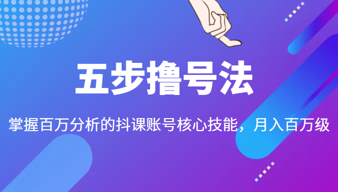 五步撸号法，掌握百万分析的抖课账号核心技能，从逻辑到实操-电脑资源自留地