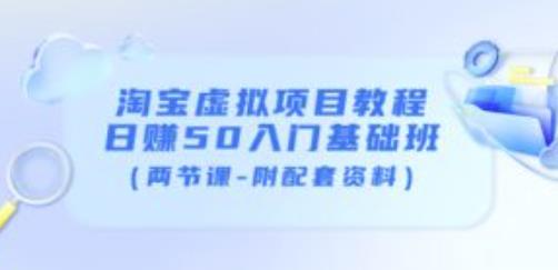 淘宝虚拟项目教程：日赚50入门基础班（两节课-附配套资料）-电脑资源自留地