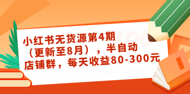 小红书无货源第4期（更新至8月），半自动店铺群，每天收益80-300-电脑资源自留地
