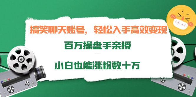 搞笑聊天账号，轻松入手高效变现，百万操盘手亲授，小白也能涨粉数十万-电脑资源自留地