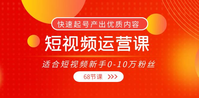 短视频运营课，适合短视频新手0-10万粉丝，快速起号产出优质内容（无水印）-电脑资源自留地