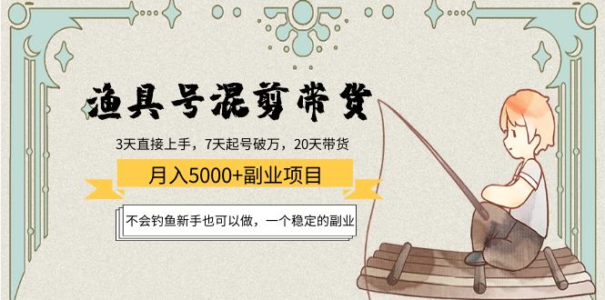 渔具号混剪带货月入5000+项目：不会钓鱼新手也可以做，一个稳定的副业-电脑资源自留地