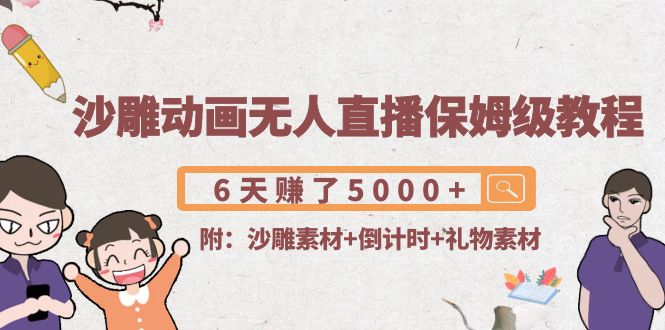 沙雕动画无人直播保姆级教程：6天赚了5000+(附沙雕素材+倒计时+礼物素材)-电脑资源自留地