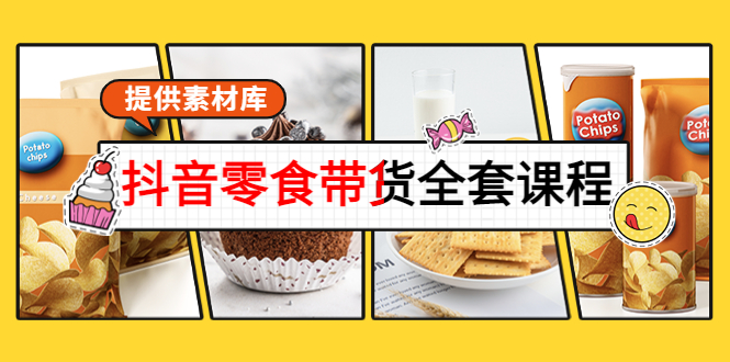抖音零食带货全套课程：从0到1搭建账号，涨粉卖货（提供素材库）-电脑资源自留地