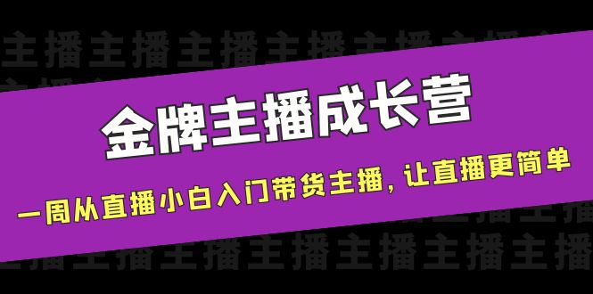 金牌主播成长营，一周从直播小白入门带货主播，让直播更简单-电脑资源自留地