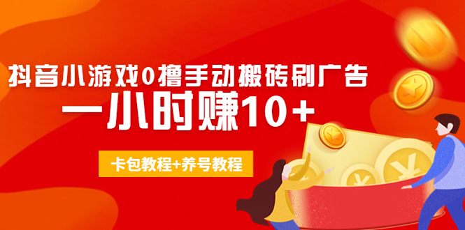 外面收费3980抖音小游戏0撸手动搬砖刷广告 一小时赚10+(卡包教程+养号教程)-电脑资源自留地