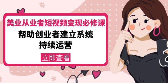 美业从业者短视频变现必修课：帮助创业者建立系统持续运营-价值3990元-电脑资源自留地