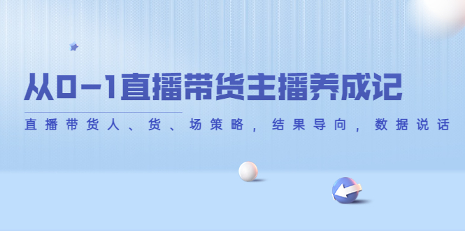 从0-1直播带货主播养成记，直播带货人、货、场策略，结果导向，数据说话-电脑资源自留地