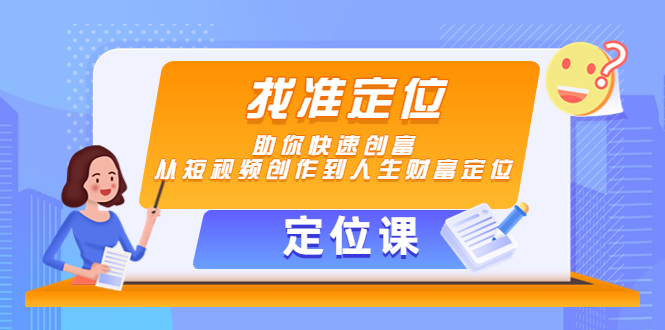 【定位课】找准定位，助你快速创富，从短视频创作到人生财富定位-电脑资源自留地