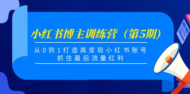 小红书博主训练营（第5期)，从0到1打造高变现小红书账号，抓住最后流量红利-电脑资源自留地