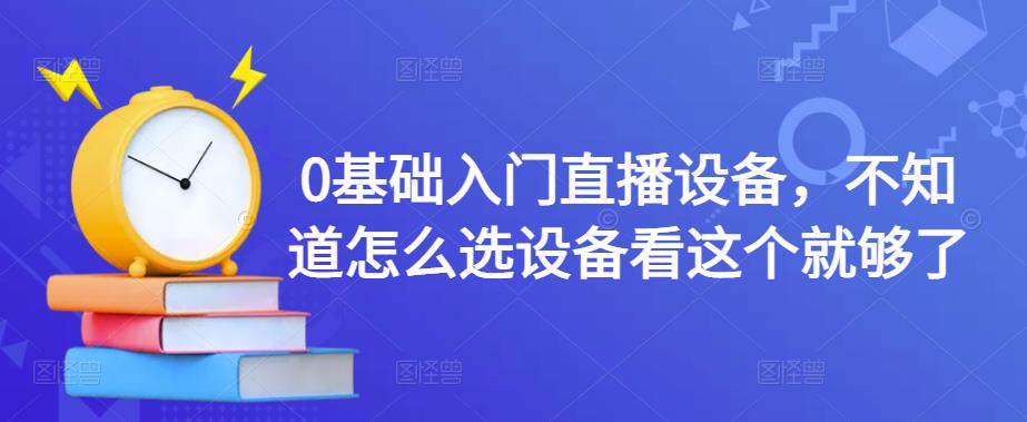 0基础入门直播设备，不知道怎么选设备看这个就够了-电脑资源自留地